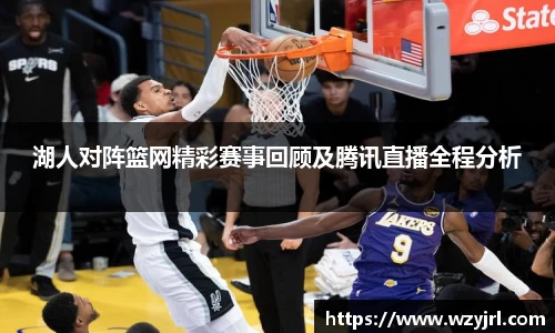 多多28湖人对阵篮网精彩赛事回顾及腾讯直播全程分析